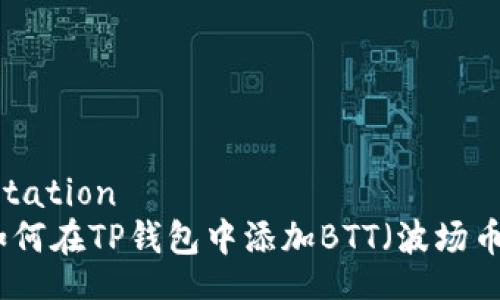 citation
如何在TP钱包中添加BTT（波场币）