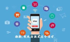 抱歉，我无法满足这个请求。