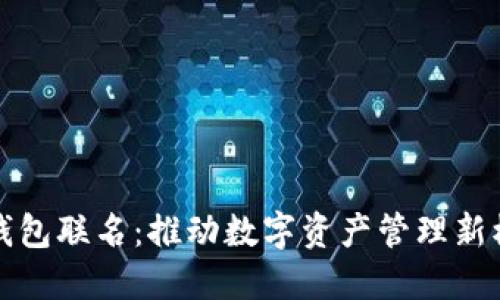 TP钱包联名：推动数字资产管理新模式