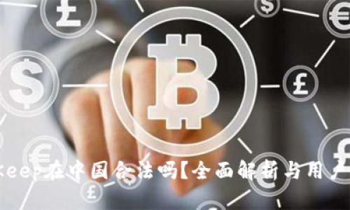 BitKeep在中国合法吗？全面解析与用户指南
