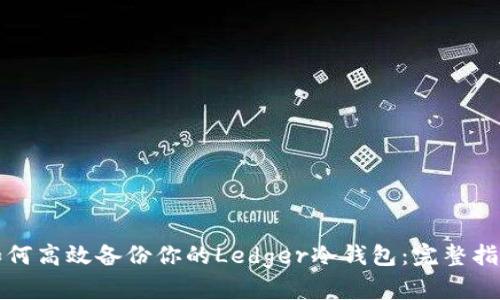 如何高效备份你的Ledger冷钱包：完整指南