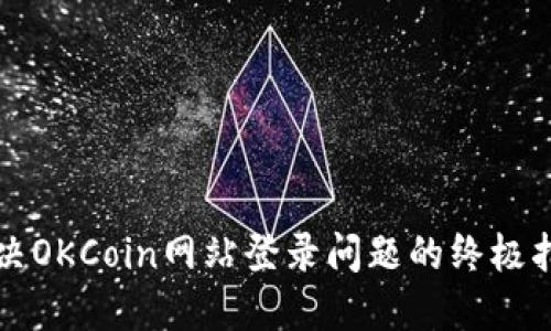 解决OKCoin网站登录问题的终极指南
