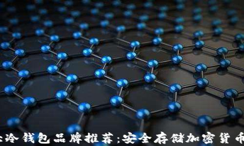 
2023年十大冷钱包品牌推荐：安全存储加密货币的最佳选择
