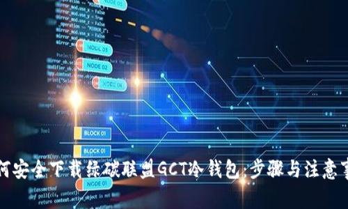 如何安全下载绿碳联盟GCT冷钱包：步骤与注意事项