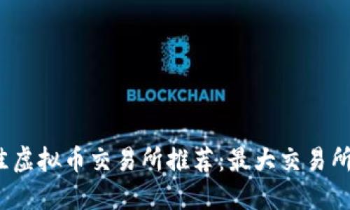 2023年最佳虚拟币交易所推荐：最大交易所评测与对比