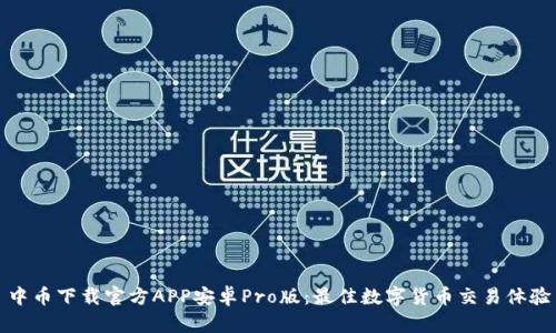 中币下载官方APP安卓Pro版：最佳数字货币交易体验